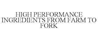 HIGH PERFORMANCE INGREDIENTS FROM FARM TO FORK