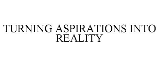 TURNING ASPIRATIONS INTO REALITY