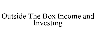 OUTSIDE THE BOX INCOME AND INVESTING