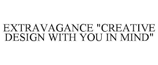 EXTRAVAGANCE "CREATIVE DESIGN WITH YOU IN MIND"