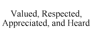 VALUED, RESPECTED, APPRECIATED, AND HEARD