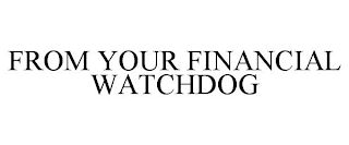 FROM YOUR FINANCIAL WATCHDOG