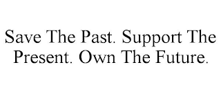 SAVE THE PAST. SUPPORT THE PRESENT. OWN THE FUTURE.