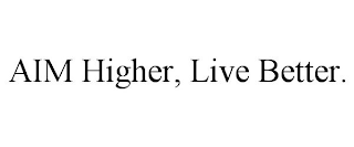 AIM HIGHER, LIVE BETTER.