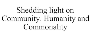 SHEDDING LIGHT ON COMMUNITY, HUMANITY AND COMMONALITY