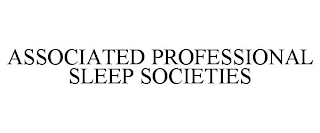 ASSOCIATED PROFESSIONAL SLEEP SOCIETIES