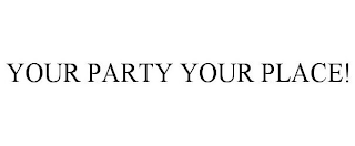 YOUR PARTY YOUR PLACE!