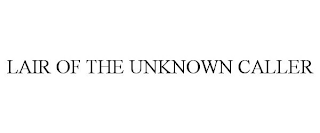 LAIR OF THE UNKNOWN CALLER