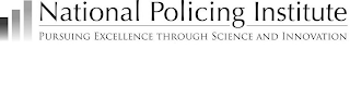 NATIONAL POLICING INSTITUTE PURSUING EXCELLENCE THROUGH SCIENCE AND INNOVATION