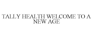 TALLY HEALTH WELCOME TO A NEW AGE