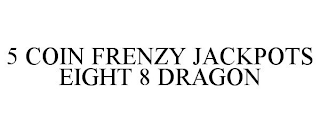 5 COIN FRENZY JACKPOTS EIGHT 8 DRAGON