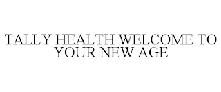 TALLY HEALTH WELCOME TO YOUR NEW AGE