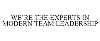 WE'RE THE EXPERTS IN MODERN TEAM LEADERSHIP