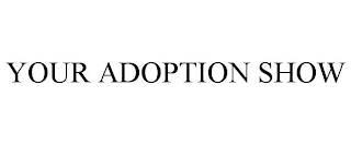 YOUR ADOPTION SHOW