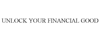 UNLOCK YOUR FINANCIAL GOOD