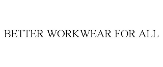 BETTER WORKWEAR FOR ALL