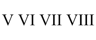 V VI VII VIII