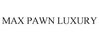 MAX PAWN LUXURY