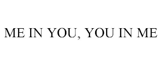 ME IN YOU, YOU IN ME