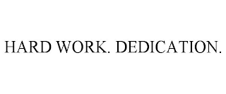 HARD WORK. DEDICATION.