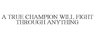 A TRUE CHAMPION WILL FIGHT THROUGH ANYTHING