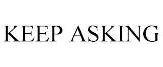 KEEP ASKING