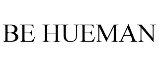 BE HUEMAN