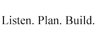 LISTEN. PLAN. BUILD.