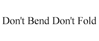 DON'T BEND DON'T FOLD