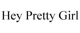 HEY PRETTY GIRL