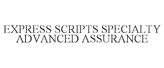 EXPRESS SCRIPTS SPECIALTY ADVANCED ASSURANCE