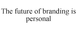THE FUTURE OF BRANDING IS PERSONAL