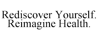 REDISCOVER YOURSELF. REIMAGINE HEALTH.