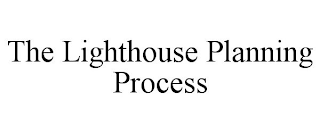 THE LIGHTHOUSE PLANNING PROCESS