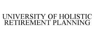 UNIVERSITY OF HOLISTIC RETIREMENT PLANNING