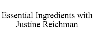 ESSENTIAL INGREDIENTS WITH JUSTINE REICHMAN