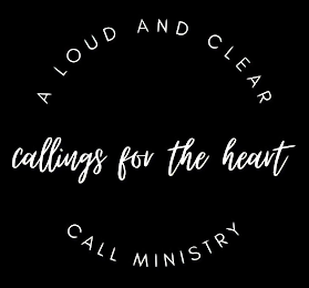 A LOUD AND CLEAR CALL MINISTRY CALLINGS FOR THE HEART