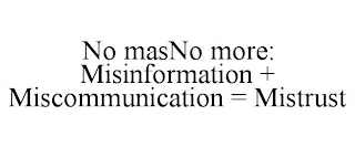 NO MASNO MORE: MISINFORMATION + MISCOMMUNICATION = MISTRUST