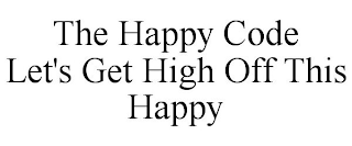 THE HAPPY CODE LET'S GET HIGH OFF THIS HAPPY