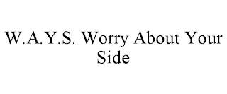 W.A.Y.S. WORRY ABOUT YOUR SIDE