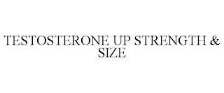 TESTOSTERONE UP STRENGTH & SIZE