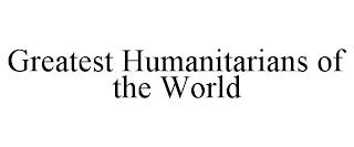 GREATEST HUMANITARIANS OF THE WORLD