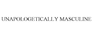 UNAPOLOGETICALLY MASCULINE