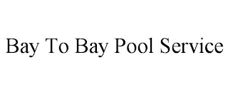 BAY TO BAY POOL SERVICE