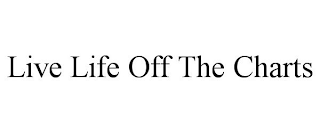 LIVE LIFE OFF THE CHARTS