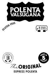 POLENTA VALSUGANA THE ORIGINAL EXPRESS POLENTA GLUTEN FREE NO 1 BRAND IN ITALY* 100% ITALIAN CORN READY IN 5 MINUTES