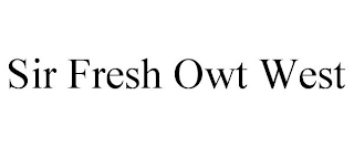 SIR FRESH OWT WEST