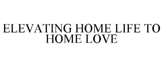 ELEVATING HOME LIFE TO HOME LOVE