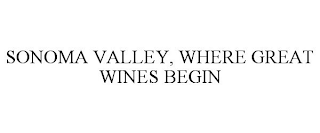 SONOMA VALLEY, WHERE GREAT WINES BEGIN