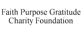 FAITH PURPOSE GRATITUDE CHARITY FOUNDATION